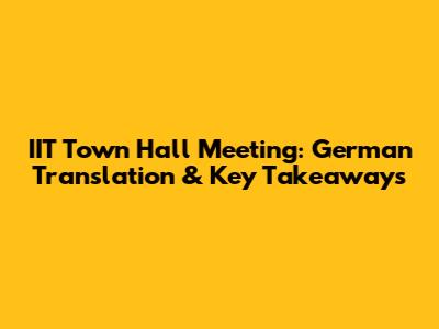 IIT Town Hall Meeting: German Translation & Key Takeaways