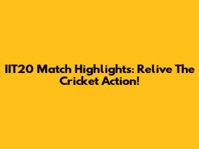 IIT20 Match Highlights: Relive The Cricket Action!