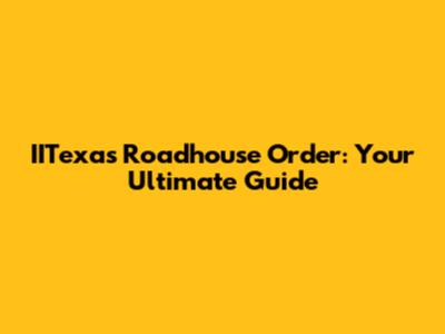 IITexas Roadhouse Order: Your Ultimate Guide