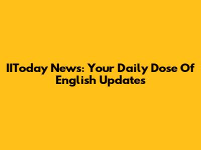 IIToday News: Your Daily Dose Of English Updates