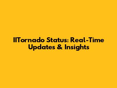 IITornado Status: Real-Time Updates & Insights
