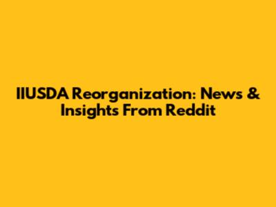 IIUSDA Reorganization: News & Insights From Reddit