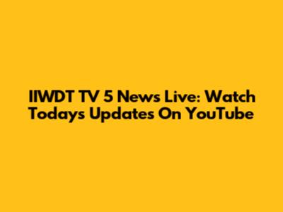 IIWDT TV 5 News Live: Watch Today's Updates On YouTube