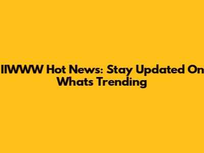 IIWWW Hot News: Stay Updated On What's Trending