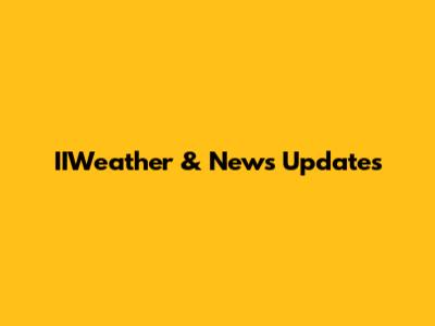 IIWeather & News Updates