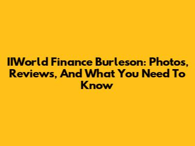IIWorld Finance Burleson: Photos, Reviews, And What You Need To Know