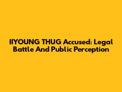 IIYOUNG THUG Accused: Legal Battle And Public Perception
