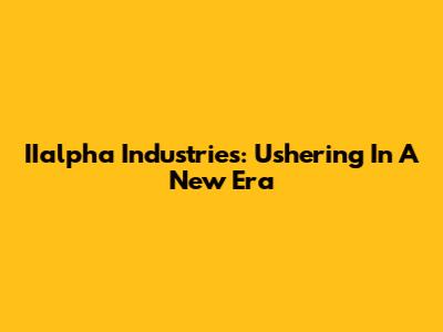 IIalpha Industries: Ushering In A New Era