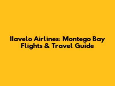 IIavelo Airlines: Montego Bay Flights & Travel Guide