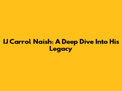 IJ Carrol Naish: A Deep Dive Into His Legacy