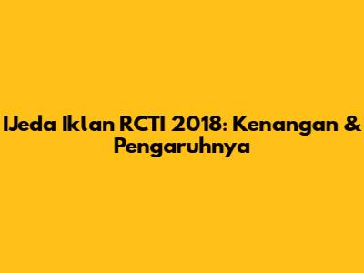 IJeda Iklan RCTI 2018: Kenangan & Pengaruhnya