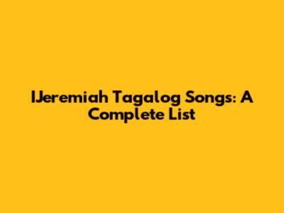 IJeremiah Tagalog Songs: A Complete List