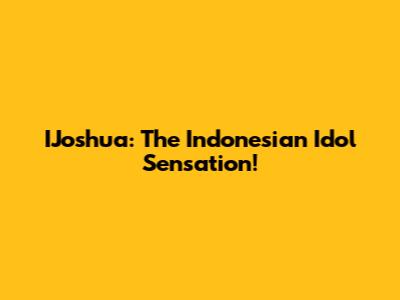IJoshua: The Indonesian Idol Sensation!