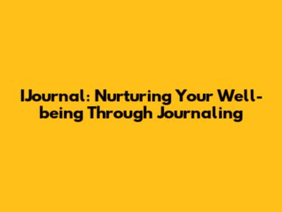 IJournal: Nurturing Your Well-being Through Journaling