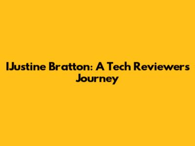 IJustine Bratton: A Tech Reviewer's Journey