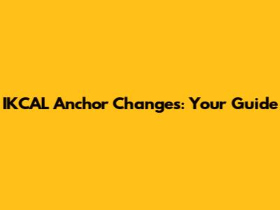 IKCAL Anchor Changes: Your Guide