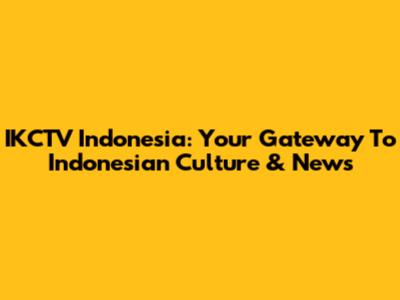 IKCTV Indonesia: Your Gateway To Indonesian Culture & News