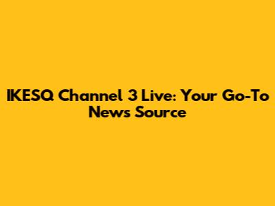 IKESQ Channel 3 Live: Your Go-To News Source
