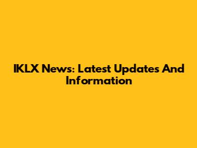 IKLX News: Latest Updates And Information