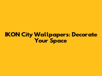 IKON City Wallpapers: Decorate Your Space
