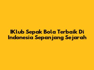 IKlub Sepak Bola Terbaik Di Indonesia Sepanjang Sejarah