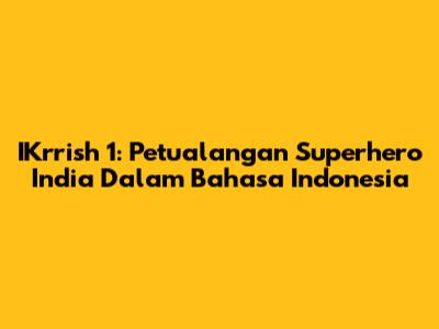 IKrrish 1: Petualangan Superhero India Dalam Bahasa Indonesia