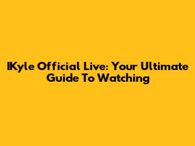 IKyle Official Live: Your Ultimate Guide To Watching