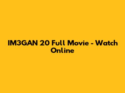 IM3GAN 20 Full Movie - Watch Online