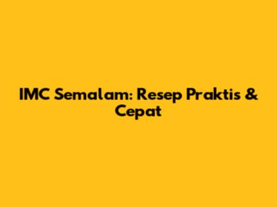 IMC Semalam: Resep Praktis & Cepat