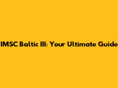 IMSC Baltic III: Your Ultimate Guide