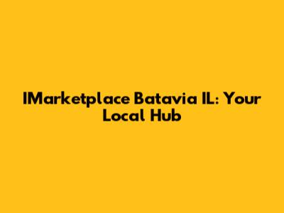 IMarketplace Batavia IL: Your Local Hub