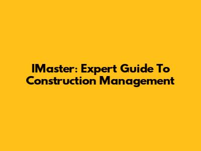 IMaster: Expert Guide To Construction Management