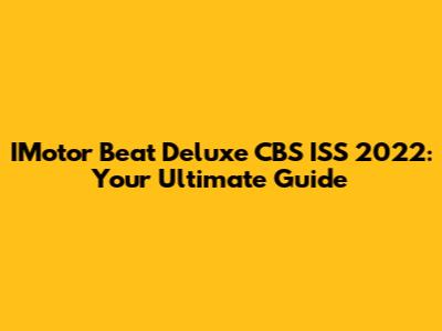 IMotor Beat Deluxe CBS ISS 2022: Your Ultimate Guide