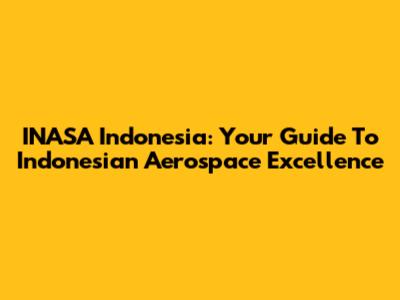 INASA Indonesia: Your Guide To Indonesian Aerospace Excellence