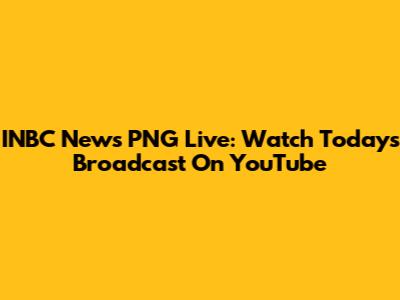 INBC News PNG Live: Watch Today's Broadcast On YouTube