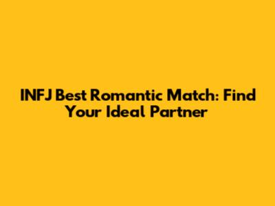 INFJ Best Romantic Match: Find Your Ideal Partner