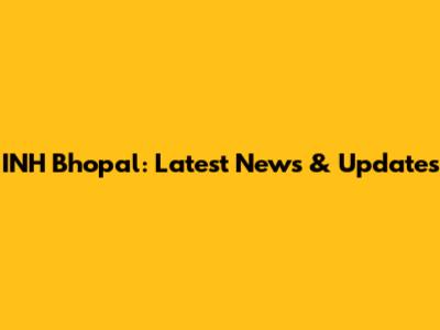 INH Bhopal: Latest News & Updates
