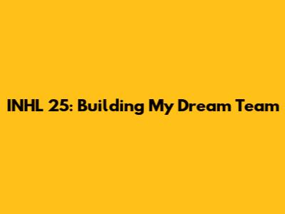 INHL 25: Building My Dream Team