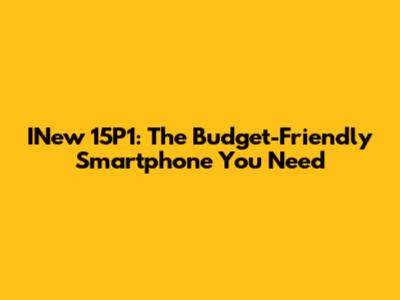 INew 15P1: The Budget-Friendly Smartphone You Need