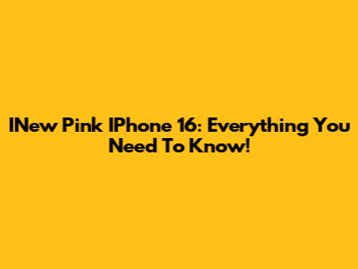 INew Pink IPhone 16: Everything You Need To Know!