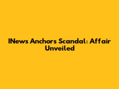 INews Anchor's Scandal: Affair Unveiled