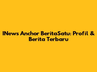 INews Anchor BeritaSatu: Profil & Berita Terbaru