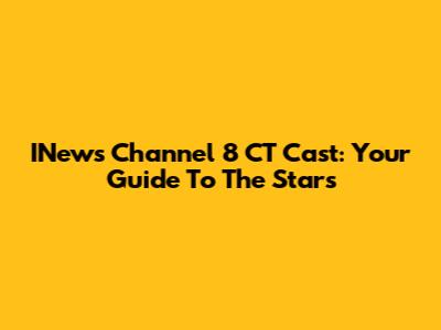 INews Channel 8 CT Cast: Your Guide To The Stars
