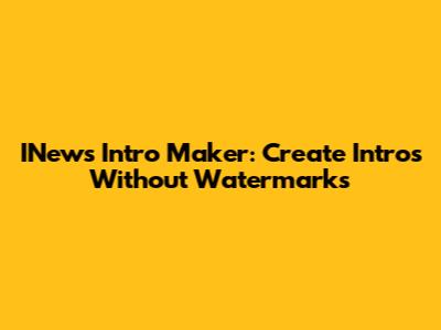 INews Intro Maker: Create Intros Without Watermarks