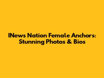 INews Nation Female Anchors: Stunning Photos & Bios