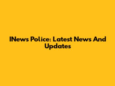 INews Police: Latest News And Updates