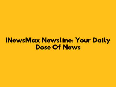 INewsMax Newsline: Your Daily Dose Of News