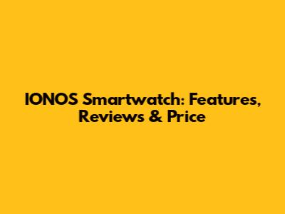 IONOS Smartwatch: Features, Reviews & Price