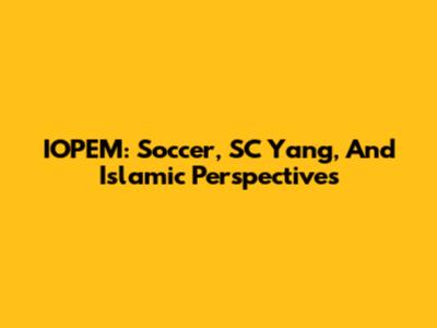 IOPEM: Soccer, SC Yang, And Islamic Perspectives