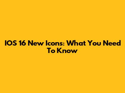IOS 16 New Icons: What You Need To Know